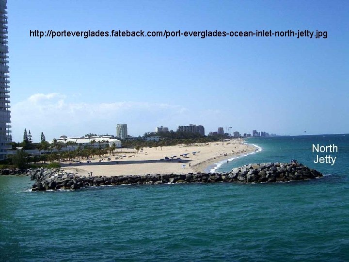 http: //porteverglades. fateback. com/port-everglades-ocean-inlet-north-jetty. jpg http: //porteverglades. fateback. com/port-everglades-ocean-inlet-north-jetty. jpg