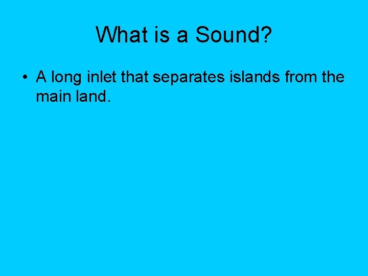 What is a Sound? • A long inlet that separates islands from the main What is a Sound? • A long inlet that separates islands from the main