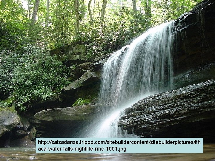 http: //salsadanza. tripod. com/sitebuildercontent/sitebuilderpictures/ith aca-water-falls-nightlife-rmc-1001. jpg http: //salsadanza. tripod. com/sitebuildercontent/sitebuilderpictures/ith aca-water-falls-nightlife-rmc-1001. jpg