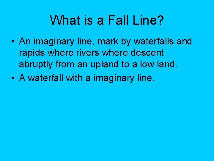 What is a Fall Line? • An imaginary line, mark by waterfalls and rapids What is a Fall Line? • An imaginary line, mark by waterfalls and rapids