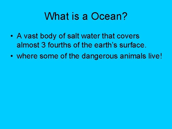 What is a Ocean? • A vast body of salt water that covers almost What is a Ocean? • A vast body of salt water that covers almost