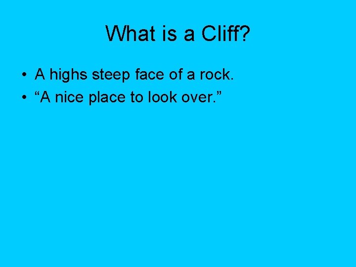 What is a Cliff? • A highs steep face of a rock. • “A What is a Cliff? • A highs steep face of a rock. • “A