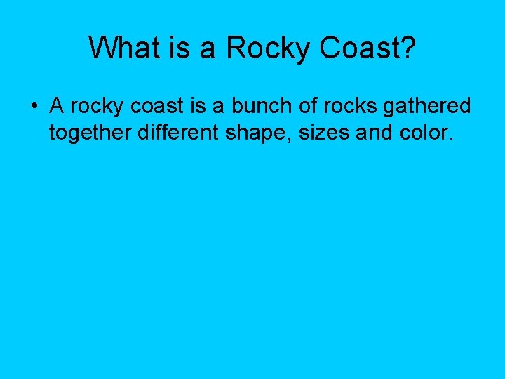 What is a Rocky Coast? • A rocky coast is a bunch of rocks What is a Rocky Coast? • A rocky coast is a bunch of rocks