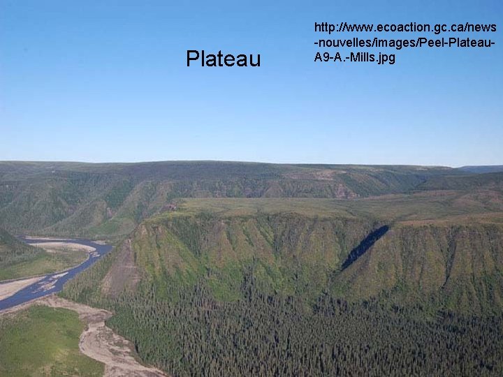 Plateau http: //www. ecoaction. gc. ca/news -nouvelles/images/Peel-Plateau. A 9 -A. -Mills. jpg Plateau http: //www. ecoaction. gc. ca/news -nouvelles/images/Peel-Plateau. A 9 -A. -Mills. jpg