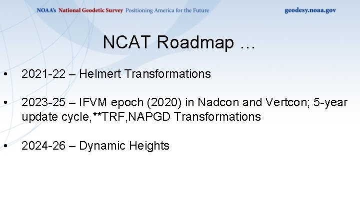 NCAT Roadmap … • 2021 -22 – Helmert Transformations • 2023 -25 – IFVM NCAT Roadmap … • 2021 -22 – Helmert Transformations • 2023 -25 – IFVM