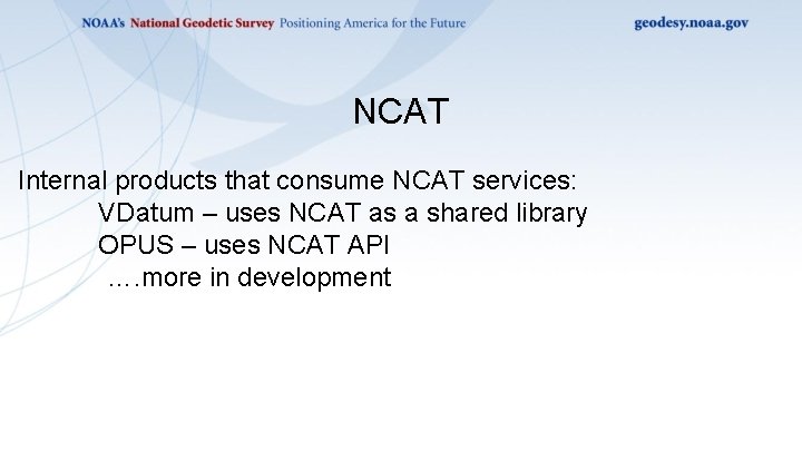 NCAT Internal products that consume NCAT services: VDatum – uses NCAT as a shared NCAT Internal products that consume NCAT services: VDatum – uses NCAT as a shared