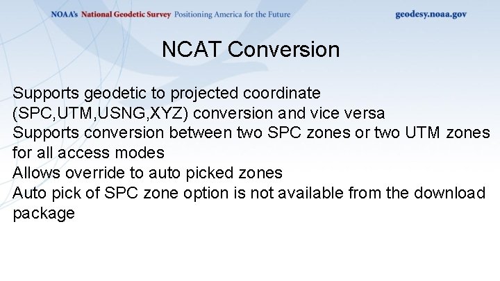 NCAT Conversion Supports geodetic to projected coordinate (SPC, UTM, USNG, XYZ) conversion and vice NCAT Conversion Supports geodetic to projected coordinate (SPC, UTM, USNG, XYZ) conversion and vice