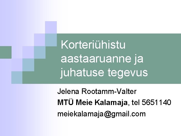 Korteriühistu aastaaruanne ja juhatuse tegevus Jelena Rootamm-Valter MTÜ Meie Kalamaja, tel 5651140 meiekalamaja@gmail. com