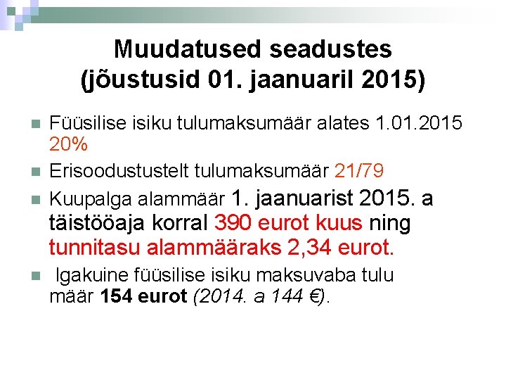 Muudatused seadustes (jõustusid 01. jaanuaril 2015) Füüsilise isiku tulumaksumäär alates 1. 01. 2015 20%