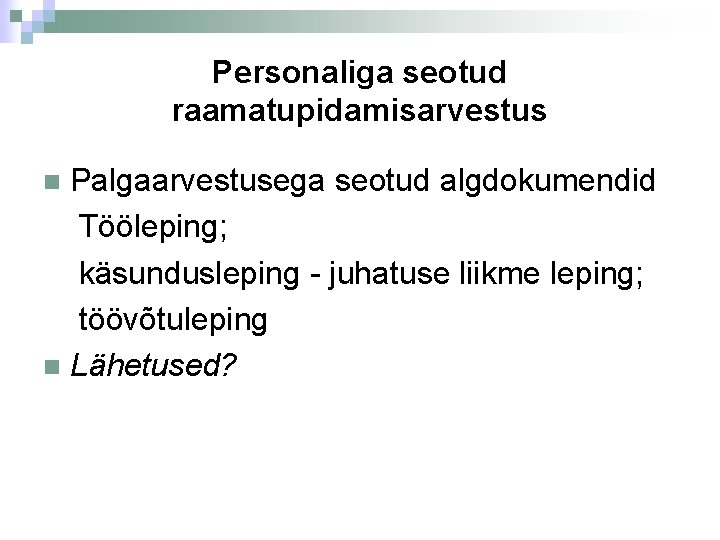 Personaliga seotud raamatupidamisarvestus Palgaarvestusega seotud algdokumendid Tööleping; käsundusleping - juhatuse liikme leping; töövõtuleping Lähetused?