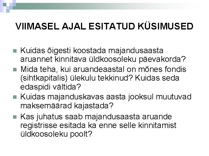 VIIMASEL AJAL ESITATUD KÜSIMUSED Kuidas õigesti koostada majandusaasta aruannet kinnitava üldkoosoleku päevakorda? Mida teha,
