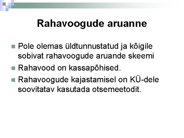 Rahavoogude aruanne Pole olemas üldtunnustatud ja kõigile sobivat rahavoogude aruande skeemi Rahavood on kassapõhised.