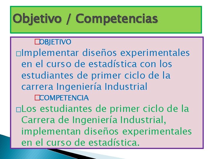 Objetivo / Competencias �OBJETIVO �Implementar diseños experimentales en el curso de estadística con los