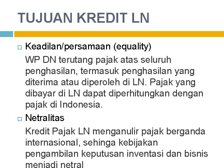 TUJUAN KREDIT LN Keadilan/persamaan (equality) WP DN terutang pajak atas seluruh penghasilan, termasuk penghasilan