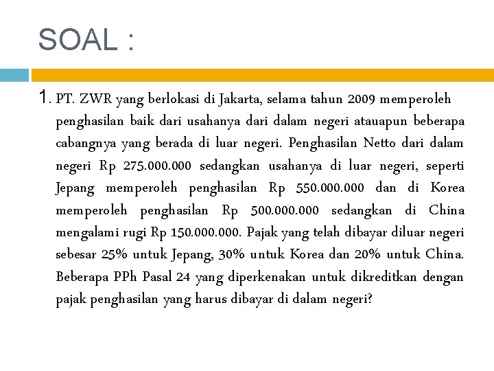 SOAL : 1. PT. ZWR yang berlokasi di Jakarta, selama tahun 2009 memperoleh penghasilan