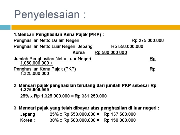 Penyelesaian : 1. Mencari Penghasilan Kena Pajak (PKP) : Penghasilan Netto Dalam Negeri Rp