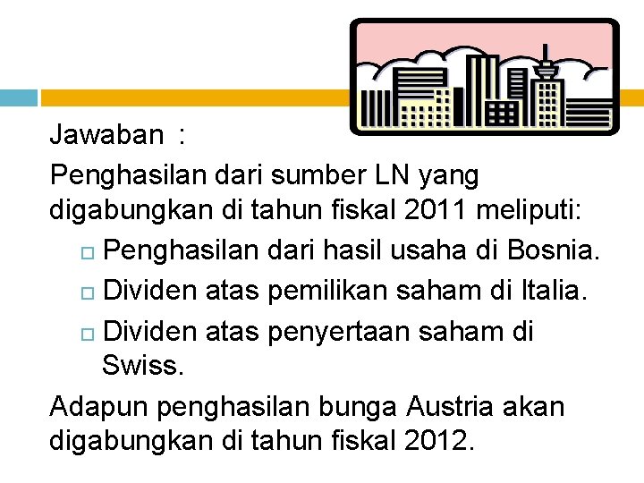 Jawaban : Penghasilan dari sumber LN yang digabungkan di tahun fiskal 2011 meliputi: Penghasilan