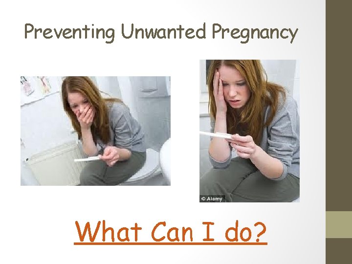 Preventing Unwanted Pregnancy What Can I do? Preventing Unwanted Pregnancy What Can I do?