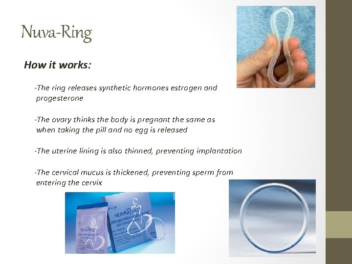 Nuva-Ring How it works: -The ring releases synthetic hormones estrogen and progesterone -The ovary Nuva-Ring How it works: -The ring releases synthetic hormones estrogen and progesterone -The ovary