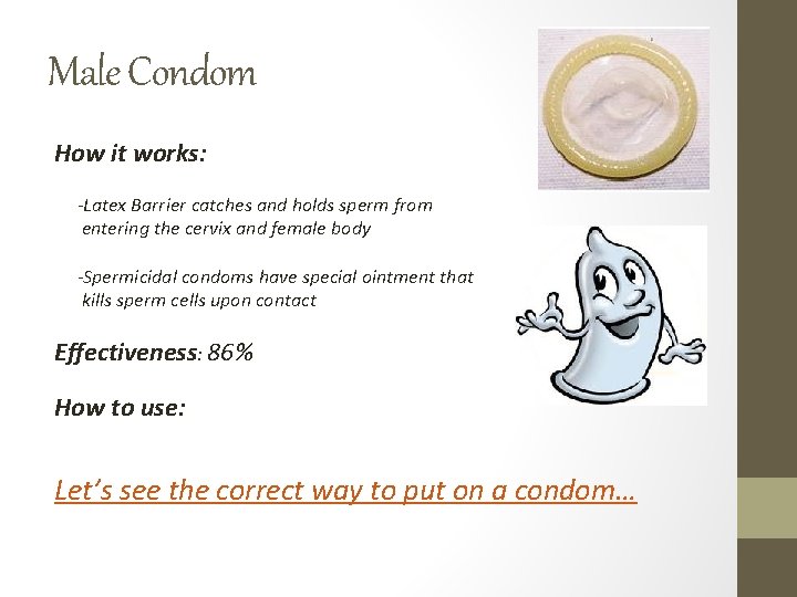 Male Condom How it works: -Latex Barrier catches and holds sperm from entering the Male Condom How it works: -Latex Barrier catches and holds sperm from entering the