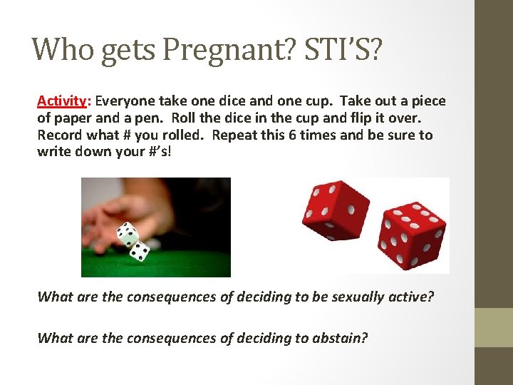 Who gets Pregnant? STI’S? Activity: Everyone take one dice and one cup. Take out Who gets Pregnant? STI’S? Activity: Everyone take one dice and one cup. Take out