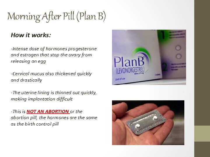 Morning After Pill (Plan B) How it works: -Intense dose of hormones progesterone and Morning After Pill (Plan B) How it works: -Intense dose of hormones progesterone and