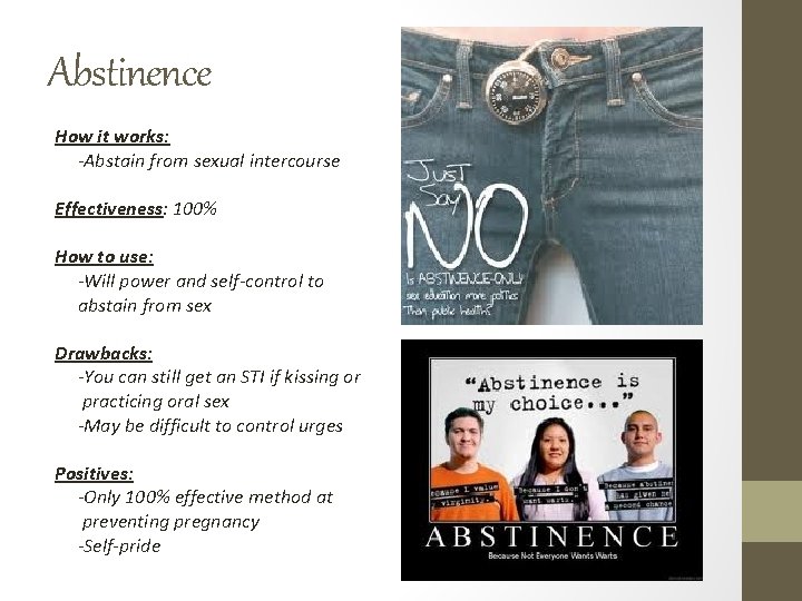 Abstinence How it works: -Abstain from sexual intercourse Effectiveness: 100% How to use: -Will Abstinence How it works: -Abstain from sexual intercourse Effectiveness: 100% How to use: -Will