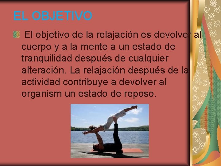 EL OBJETIVO El objetivo de la relajación es devolver al cuerpo y a la