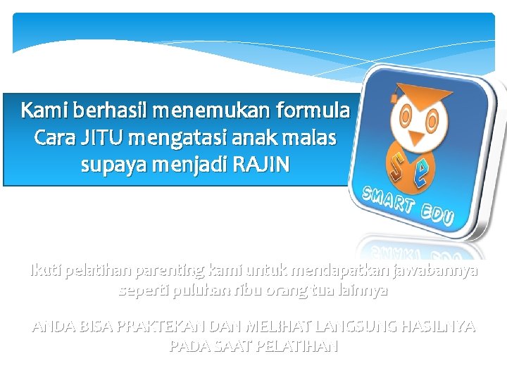 Kami berhasil menemukan formula Cara JITU mengatasi anak malas supaya menjadi RAJIN Ikuti pelatihan