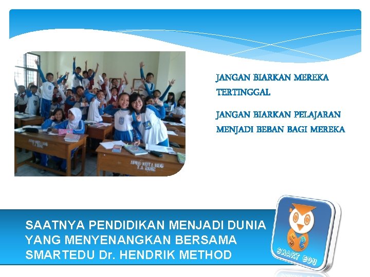 JANGAN BIARKAN MEREKA TERTINGGAL JANGAN BIARKAN PELAJARAN MENJADI BEBAN BAGI MEREKA SAATNYA PENDIDIKAN MENJADI