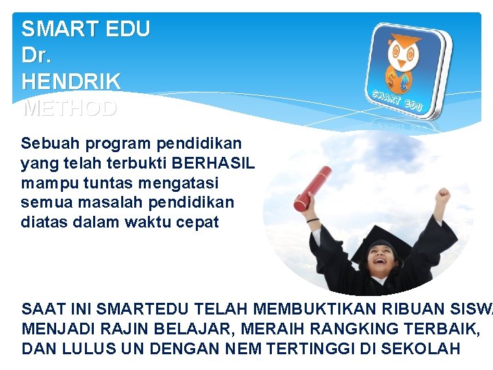 SMART EDU Dr. HENDRIK METHOD Sebuah program pendidikan yang telah terbukti BERHASIL mampu tuntas