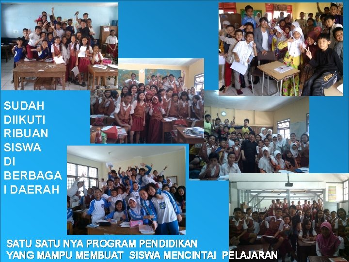 SUDAH DIIKUTI RIBUAN SISWA DI BERBAGA I DAERAH SATU NYA PROGRAM PENDIDIKAN YANG MAMPU