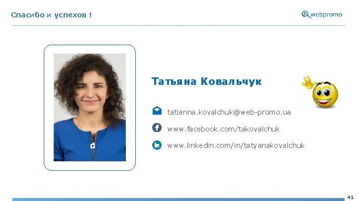 Спасибо и успехов ! Татьяна Ковальчук tatianna. kovalchuk@web-promo. ua www. facebook. com/takovalchuk www. linkedin.