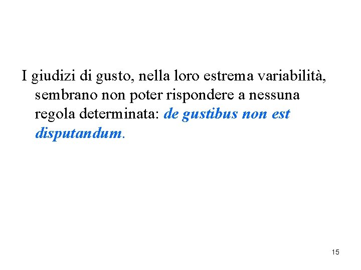 I giudizi di gusto, nella loro estrema variabilità, sembrano non poter rispondere a nessuna
