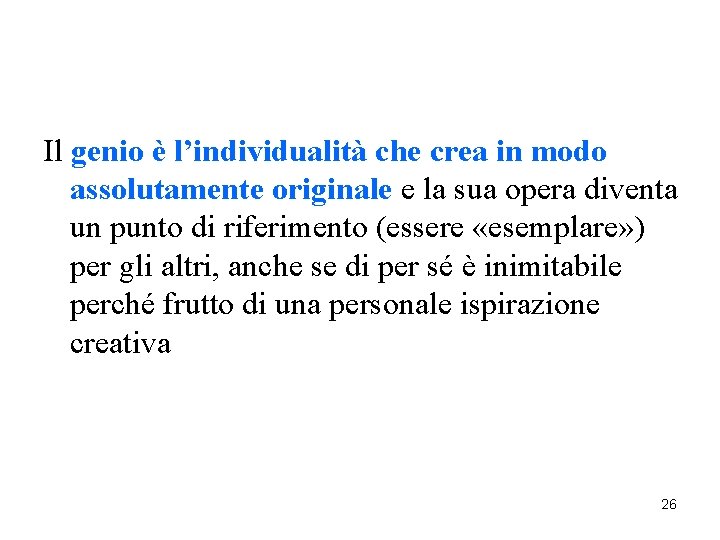 Il genio è l’individualità che crea in modo assolutamente originale e la sua opera