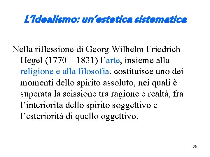 L’Idealismo: un’estetica sistematica Nella riflessione di Georg Wilhelm Friedrich Hegel (1770 – 1831) l’arte,