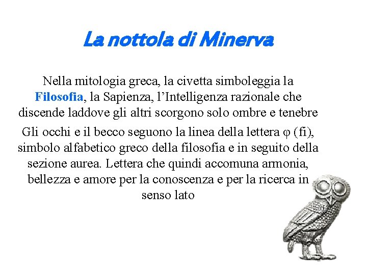 La nottola di Minerva Nella mitologia greca, la civetta simboleggia la Filosofia, la Sapienza,