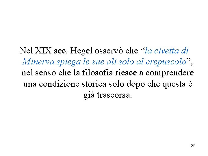Nel XIX sec. Hegel osservò che “la civetta di Minerva spiega le sue ali