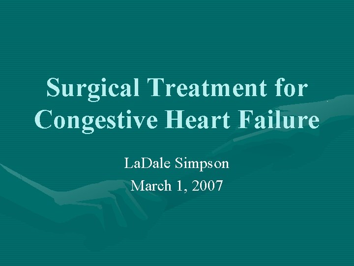 Surgical Treatment for Congestive Heart Failure La. Dale Simpson March 1, 2007 