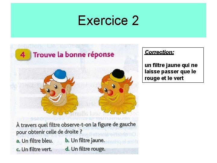 Exercice 2 Correction: un filtre jaune qui ne laisse passer que le rouge et