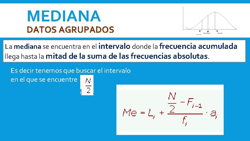 MEDIANA DATOS AGRUPADOS La mediana se encuentra en el intervalo donde la frecuencia acumulada MEDIANA DATOS AGRUPADOS La mediana se encuentra en el intervalo donde la frecuencia acumulada