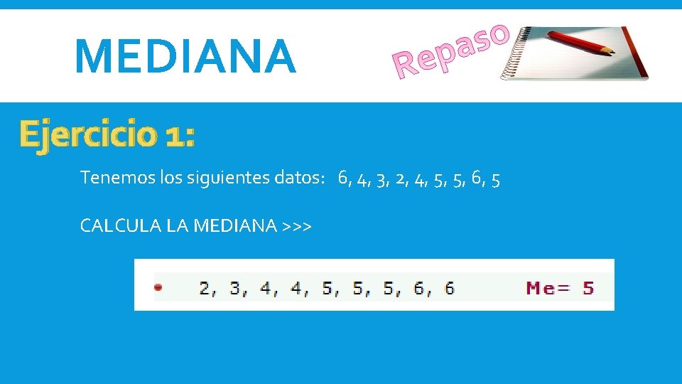 MEDIANA Ejercicio 1: Tenemos los siguientes datos: 6, 4, 3, 2, 4, 5, 5, MEDIANA Ejercicio 1: Tenemos los siguientes datos: 6, 4, 3, 2, 4, 5, 5,