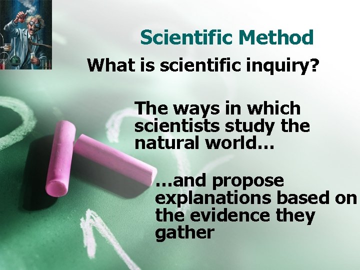Scientific Method What is scientific inquiry? The ways in which scientists study the natural