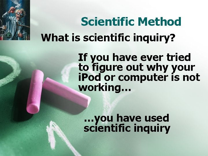 Scientific Method What is scientific inquiry? If you have ever tried to figure out
