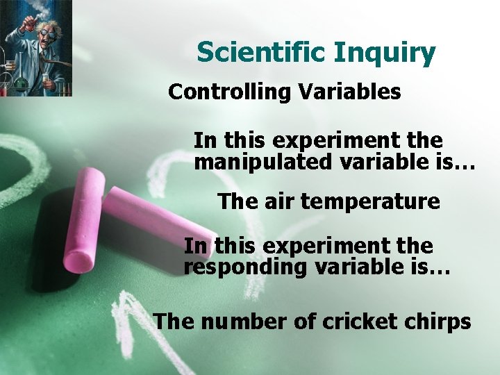 Scientific Inquiry Controlling Variables In this experiment the manipulated variable is… The air temperature