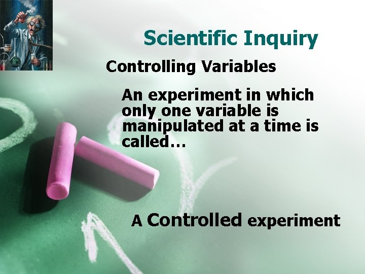 Scientific Inquiry Controlling Variables An experiment in which only one variable is manipulated at