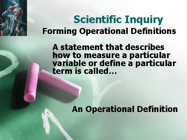 Scientific Inquiry Forming Operational Definitions A statement that describes how to measure a particular