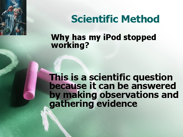 Scientific Method Why has my i. Pod stopped working? This is a scientific question