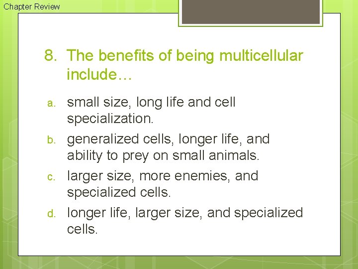 Chapter Review 8. The benefits of being multicellular include… a. b. c. d. small