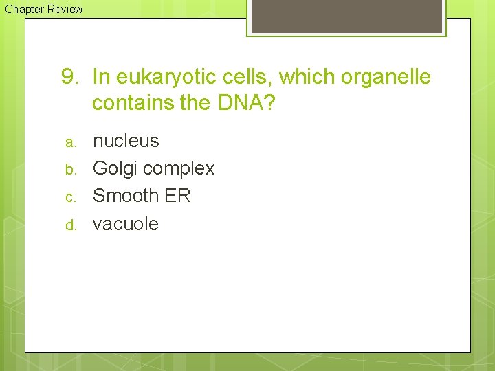 Chapter Review 9. In eukaryotic cells, which organelle contains the DNA? a. b. c.